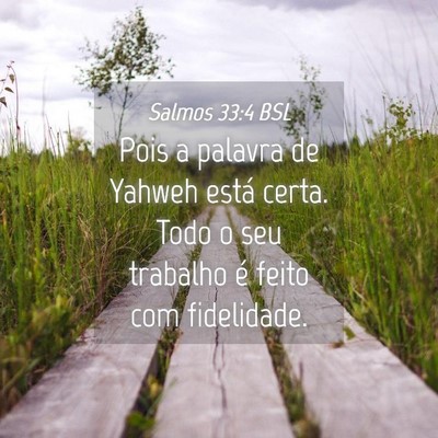 Picture 04 - Salmos 33:4 BSL - Pois a palavra de Yahweh está certa. Todo o seu - Bible Verse Picture