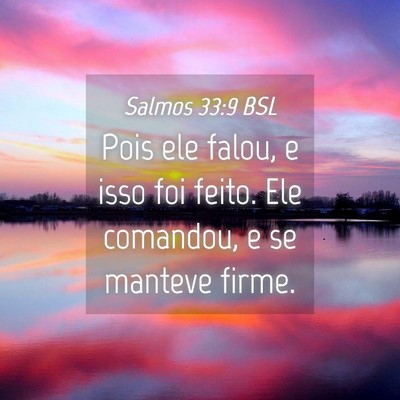 Picture 04 - Salmos 33:9 BSL - Pois ele falou, e isso foi feito. Ele comandou, e - Bible Verse Picture