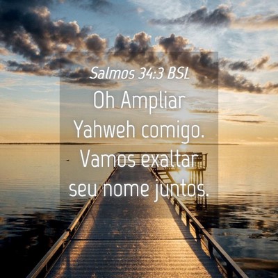 Picture 04 - Salmos 34:3 BSL - Oh Ampliar Yahweh comigo. Vamos exaltar seu nome - Bible Verse Picture