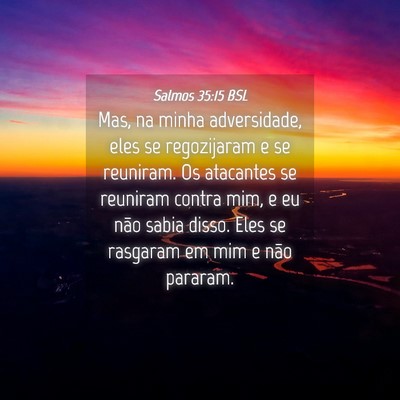 Picture 04 - Salmos 35:15 BSL - Mas, na minha adversidade, eles se regozijaram e - Bible Verse Picture