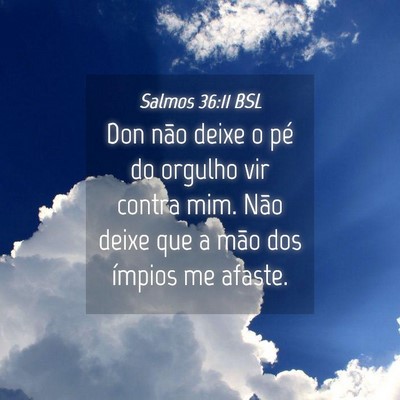 Picture 04 - Salmos 36:11 BSL - Don não deixe o pé do orgulho vir contra mim. - Bible Verse Picture