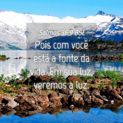 Picture 04 - Salmos 36:9 BSL - Pois com você está a fonte da vida. Em sua luz, - Bible Verse Picture