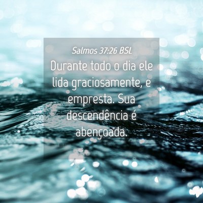 Picture 04 - Salmos 37:26 BSL - Durante todo o dia ele lida graciosamente, e - Bible Verse Picture