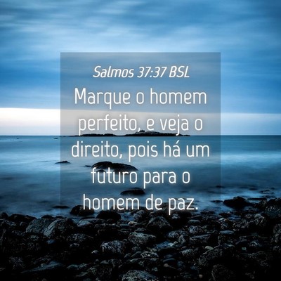 Picture 04 - Salmos 37:37 BSL - Marque o homem perfeito, e veja o direito, pois - Bible Verse Picture