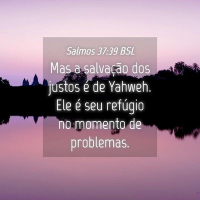 Picture 04 - Salmos 37:39 BSL - Mas a salvação dos justos é de Yahweh. Ele é - Bible Verse Picture