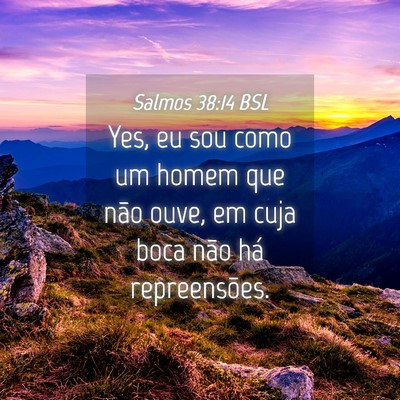 Picture 04 - Salmos 38:14 BSL - Yes, eu sou como um homem que não ouve, em cuja - Bible Verse Picture