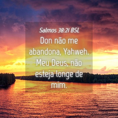 Picture 04 - Salmos 38:21 BSL - Don não me abandona, Yahweh. Meu Deus, não - Bible Verse Picture