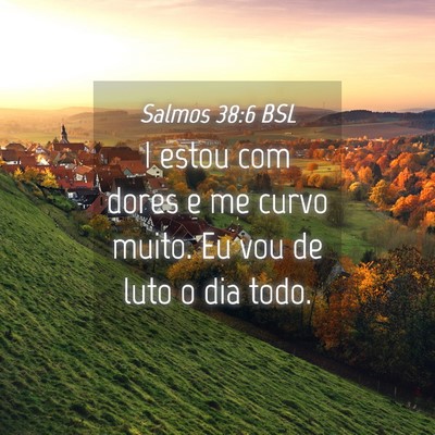 Picture 04 - Salmos 38:6 BSL - I estou com dores e me curvo muito. Eu vou de - Bible Verse Picture