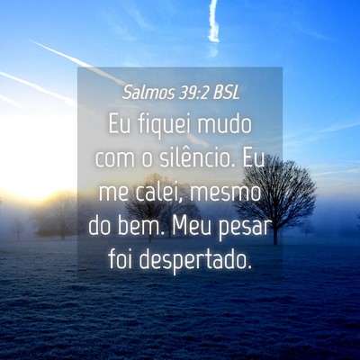Picture 04 - Salmos 39:2 BSL - Eu fiquei mudo com o silêncio. Eu me calei, - Bible Verse Picture