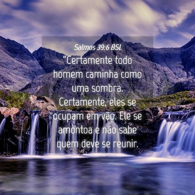 Picture 04 - Salmos 39:6 BSL - “Certamente todo homem caminha como uma sombra. - Bible Verse Picture