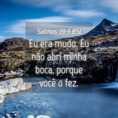 Picture 04 - Salmos 39:9 BSL - Eu era mudo. Eu não abri minha boca, porque - Bible Verse Picture