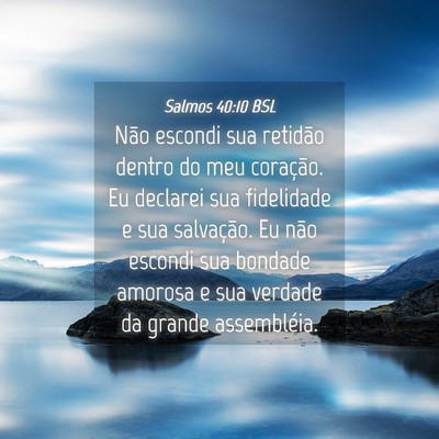Picture 04 - Salmos 40:10 BSL - Não escondi sua retidão dentro do meu - Bible Verse Picture