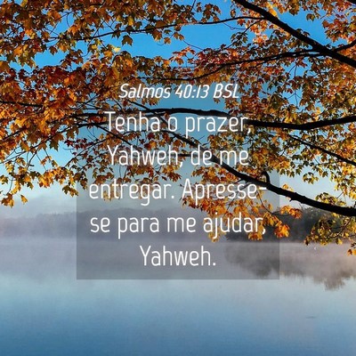 Picture 04 - Salmos 40:13 BSL - Tenha o prazer, Yahweh, de me entregar. - Bible Verse Picture