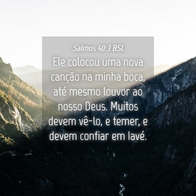 Picture 04 - Salmos 40:3 BSL - Ele colocou uma nova canção na minha boca, até - Bible Verse Picture