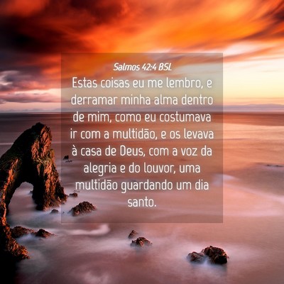 Picture 04 - Salmos 42:4 BSL - Estas coisas eu me lembro, e derramar minha alma - Bible Verse Picture