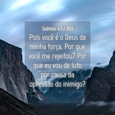 Picture 04 - Salmos 43:2 BSL - Pois você é o Deus da minha força. Por que - Bible Verse Picture