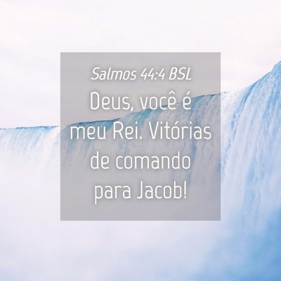 Picture 04 - Salmos 44:4 BSL - Deus, você é meu Rei. Vitórias de comando para - Bible Verse Picture
