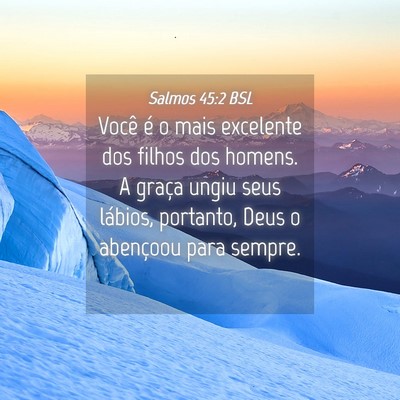 Picture 04 - Salmos 45:2 BSL - Você é o mais excelente dos filhos dos homens. - Bible Verse Picture