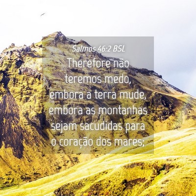 Picture 04 - Salmos 46:2 BSL - Therefore não teremos medo, embora a terra mude, - Bible Verse Picture