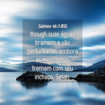 Picture 04 - Salmos 46:3 BSL - though suas águas bramem e são perturbadas, - Bible Verse Picture