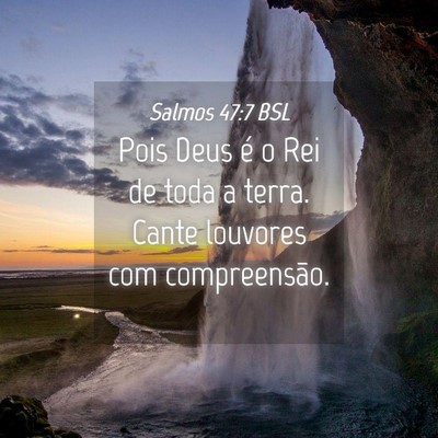 Picture 04 - Salmos 47:7 BSL - Pois Deus é o Rei de toda a terra. Cante - Bible Verse Picture
