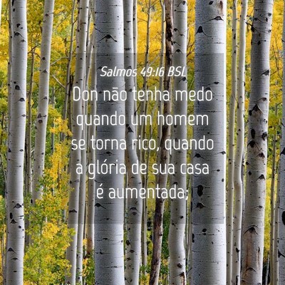 Picture 04 - Salmos 49:16 BSL - Don não tenha medo quando um homem se torna - Bible Verse Picture