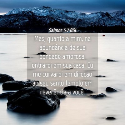 Picture 04 - Salmos 5:7 BSL - Mas, quanto a mim, na abundância de sua bondade - Bible Verse Picture