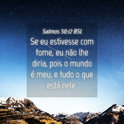 Picture 04 - Salmos 50:12 BSL - Se eu estivesse com fome, eu não lhe diria, pois - Bible Verse Picture