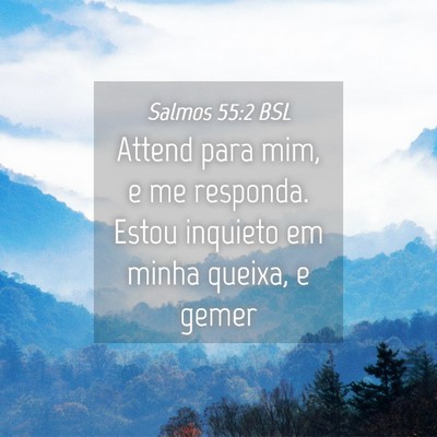 Picture 04 - Salmos 55:2 BSL - Attend para mim, e me responda. Estou inquieto em - Bible Verse Picture