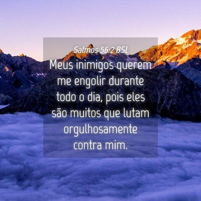 Picture 04 - Salmos 56:2 BSL - Meus inimigos querem me engolir durante todo o - Bible Verse Picture