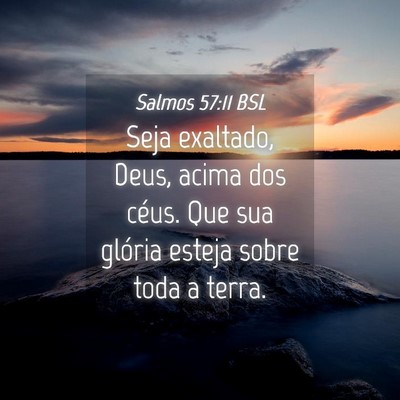 Picture 04 - Salmos 57:11 BSL - Seja exaltado, Deus, acima dos céus. Que sua - Bible Verse Picture