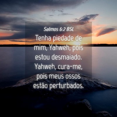 Picture 04 - Salmos 6:2 BSL - Tenha piedade de mim, Yahweh, pois estou - Bible Verse Picture