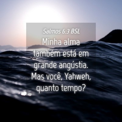 Picture 04 - Salmos 6:3 BSL - Minha alma também está em grande angústia. Mas - Bible Verse Picture