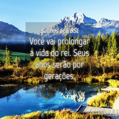 Picture 04 - Salmos 61:6 BSL - Você vai prolongar a vida do rei. Seus anos - Bible Verse Picture