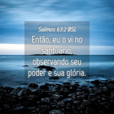Picture 04 - Salmos 63:2 BSL - Então, eu o vi no santuário, observando seu - Bible Verse Picture