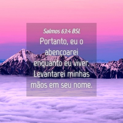 Picture 04 - Salmos 63:4 BSL - Portanto, eu o abençoarei enquanto eu viver. - Bible Verse Picture
