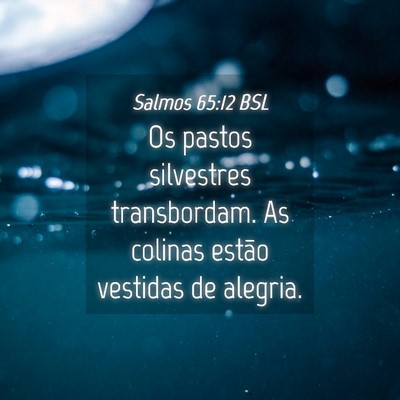 Picture 04 - Salmos 65:12 BSL - Os pastos silvestres transbordam. As colinas - Bible Verse Picture