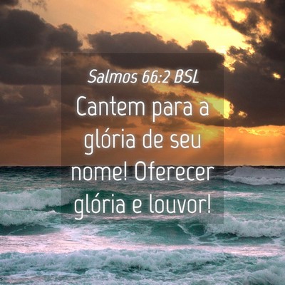 Picture 04 - Salmos 66:2 BSL - Cantem para a glória de seu nome! Oferecer - Bible Verse Picture