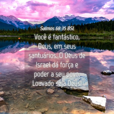 Picture 04 - Salmos 68:35 BSL - Você é fantástico, Deus, em seus santuários. - Bible Verse Picture