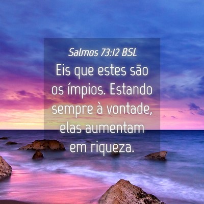 Picture 04 - Salmos 73:12 BSL - Eis que estes são os ímpios. Estando sempre à - Bible Verse Picture