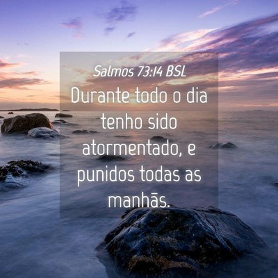 Picture 04 - Salmos 73:14 BSL - Durante todo o dia tenho sido atormentado, e - Bible Verse Picture