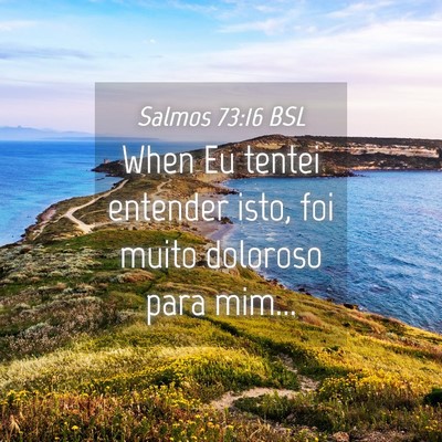 Picture 04 - Salmos 73:16 BSL - When Eu tentei entender isto, foi muito doloroso - Bible Verse Picture