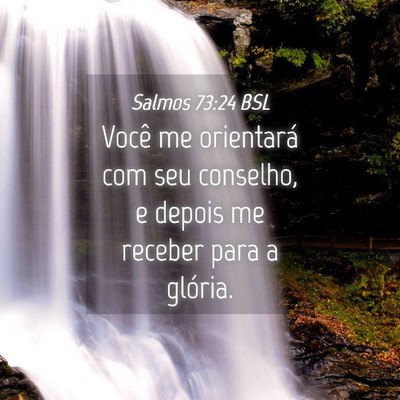 Picture 04 - Salmos 73:24 BSL - Você me orientará com seu conselho, e depois me - Bible Verse Picture