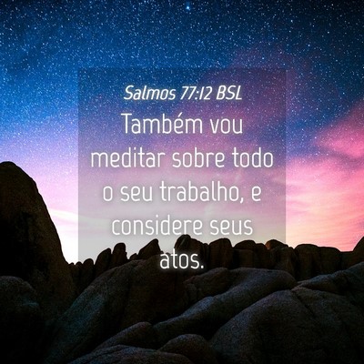 Picture 04 - Salmos 77:12 BSL - Também vou meditar sobre todo o seu trabalho, e - Bible Verse Picture