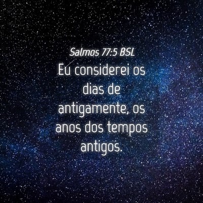 Picture 04 - Salmos 77:5 BSL - Eu considerei os dias de antigamente, os anos dos - Bible Verse Picture
