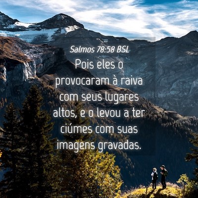 Picture 04 - Salmos 78:58 BSL - Pois eles o provocaram à raiva com seus lugares - Bible Verse Picture