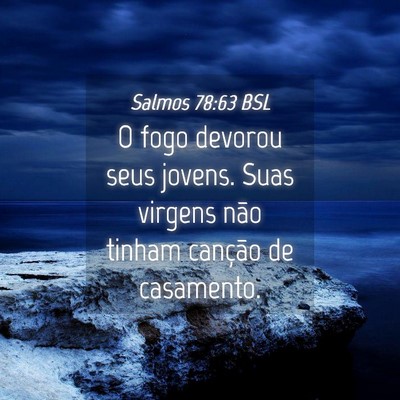 Picture 04 - Salmos 78:63 BSL - O fogo devorou seus jovens. Suas virgens não - Bible Verse Picture