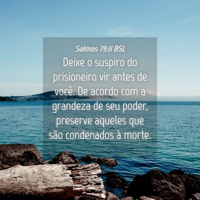 Picture 04 - Salmos 79:11 BSL - Deixe o suspiro do prisioneiro vir antes de - Bible Verse Picture