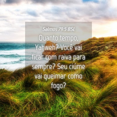 Picture 04 - Salmos 79:5 BSL - Quanto tempo, Yahweh? Você vai ficar com raiva - Bible Verse Picture