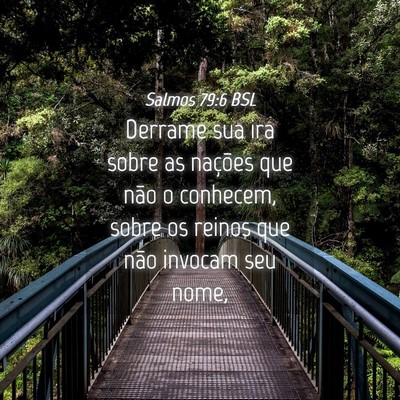 Picture 04 - Salmos 79:6 BSL - Derrame sua ira sobre as nações que não o - Bible Verse Picture